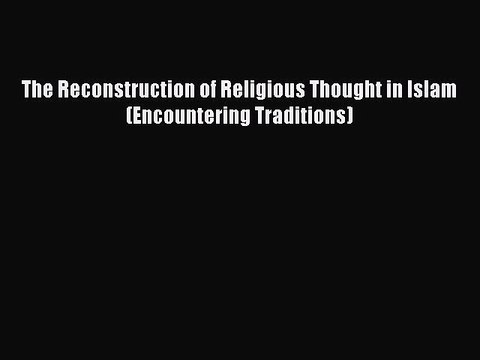 Download The Reconstruction of Religious Thought in Islam (Encountering Traditions) Ebook Online
