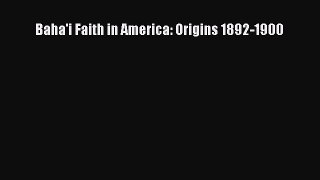 Read Baha'i Faith in America: Origins 1892-1900 Ebook Online