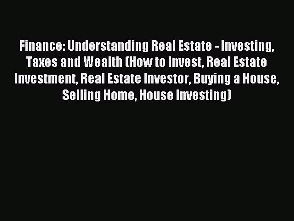 Read Finance: Understanding Real Estate - Investing Taxes and Wealth (How to Invest Real Estate