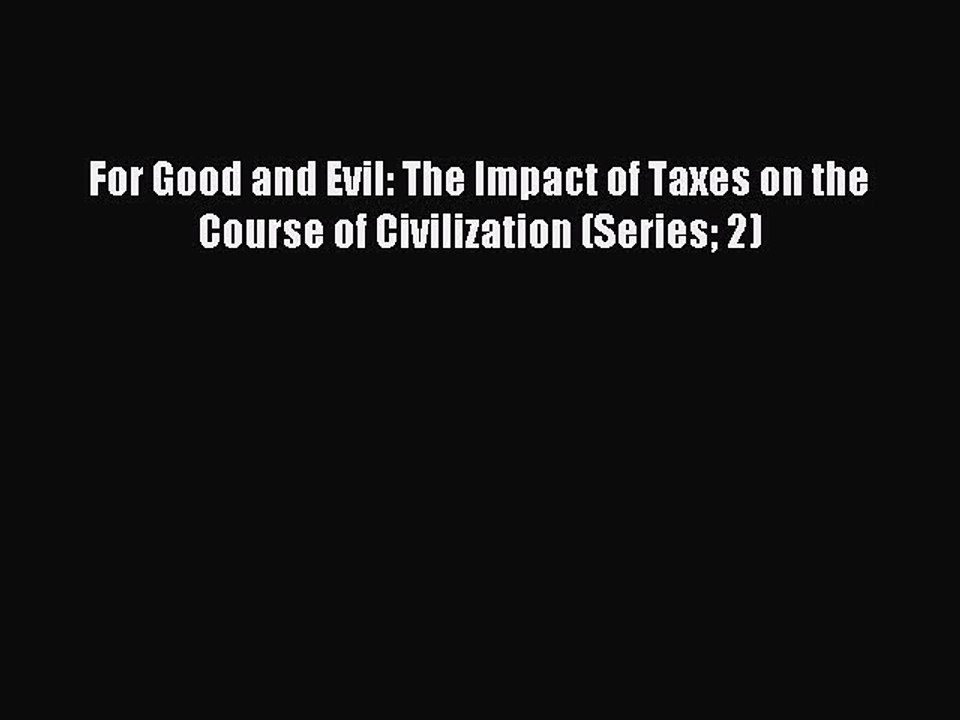 Read For Good and Evil: The Impact of Taxes on the Course of Civilization (Series 2) Ebook