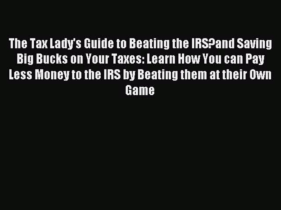 Read The Tax Lady's Guide to Beating the IRS?and Saving Big Bucks on Your Taxes: Learn How