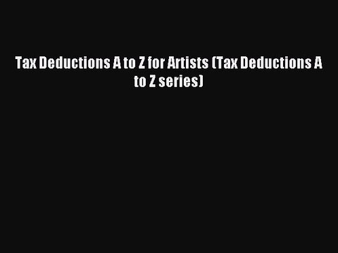 Read Tax Deductions A to Z for Artists (Tax Deductions A to Z series) Ebook Free