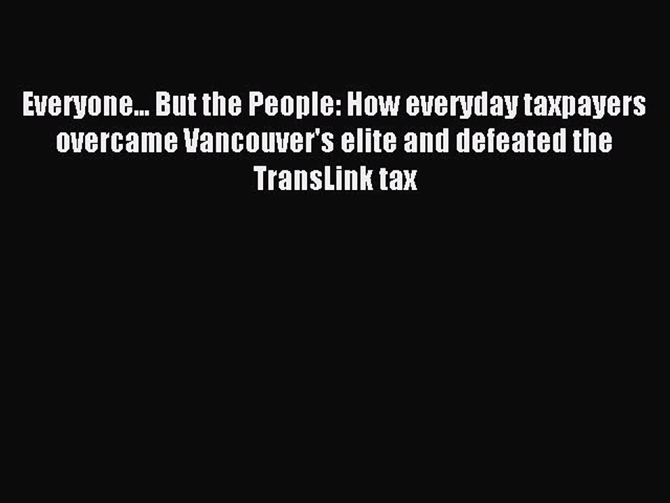 Read Everyone... But the People: How everyday taxpayers overcame Vancouver's elite and defeated