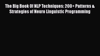 PDF The Big Book Of NLP Techniques: 200+ Patterns & Strategies of Neuro Linguistic Programming