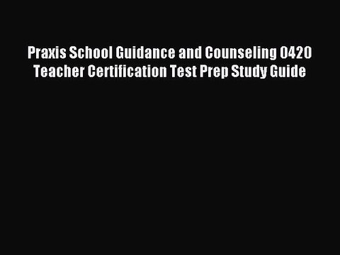 Read Praxis School Guidance and Counseling 0420 Teacher Certification Test Prep Study Guide