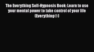 Download The Everything Self-Hypnosis Book: Learn to use your mental power to take control