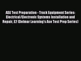 Read ASE Test Preparation - Truck Equipment Series: Electrical/Electronic Systems Installation