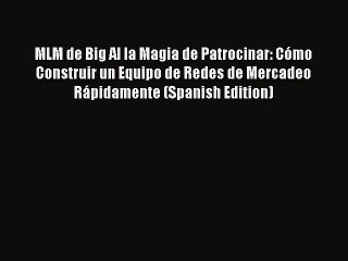 [PDF] MLM de Big Al la Magia de Patrocinar: Cómo Construir un Equipo de Redes de Mercadeo Rápidamente