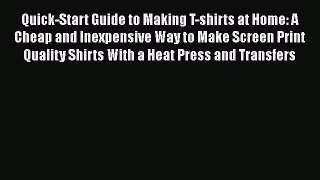 [PDF] Quick-Start Guide to Making T-shirts at Home: A Cheap and Inexpensive Way to Make Screen