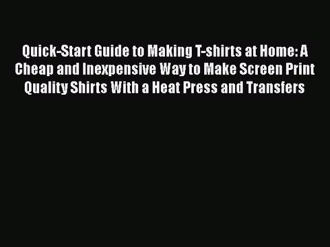 [PDF] Quick-Start Guide to Making T-shirts at Home: A Cheap and Inexpensive Way to Make Screen