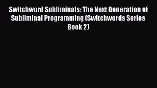 Download Switchword Subliminals: The Next Generation of Subliminal Programming (Switchwords