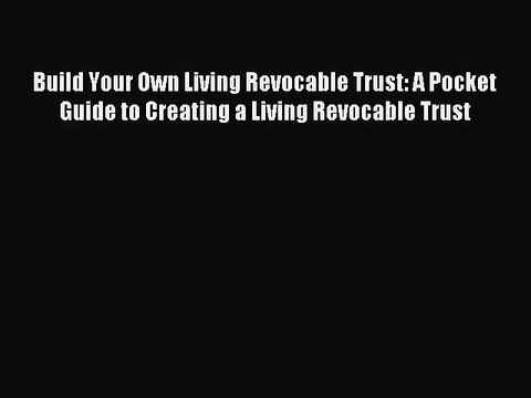 Read Build Your Own Living Revocable Trust: A Pocket Guide to Creating a Living Revocable Trust