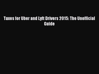 Read Taxes for Uber and Lyft Drivers 2015: The Unofficial Guide Ebook Free