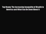 Read Top Heavy: The Increasing Inequality of Wealth in America and What Can Be Done About It