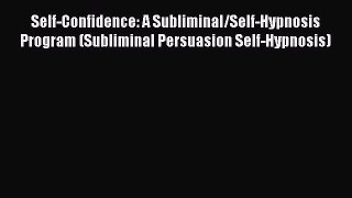 Download Self-Confidence: A Subliminal/Self-Hypnosis Program (Subliminal Persuasion Self-Hypnosis)