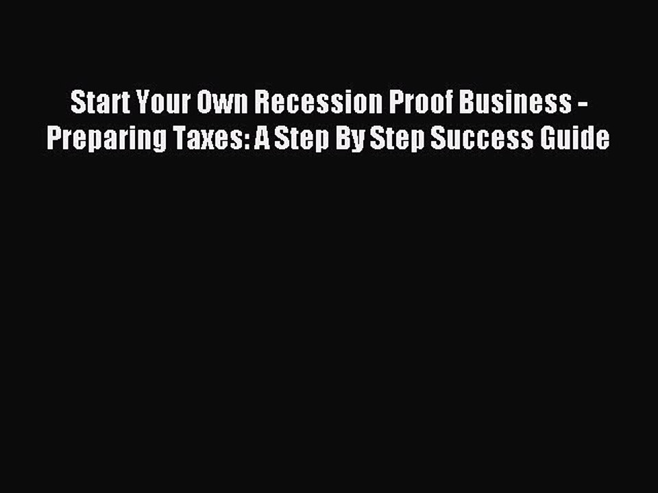 Read Start Your Own Recession Proof Business - Preparing Taxes: A Step By Step Success Guide