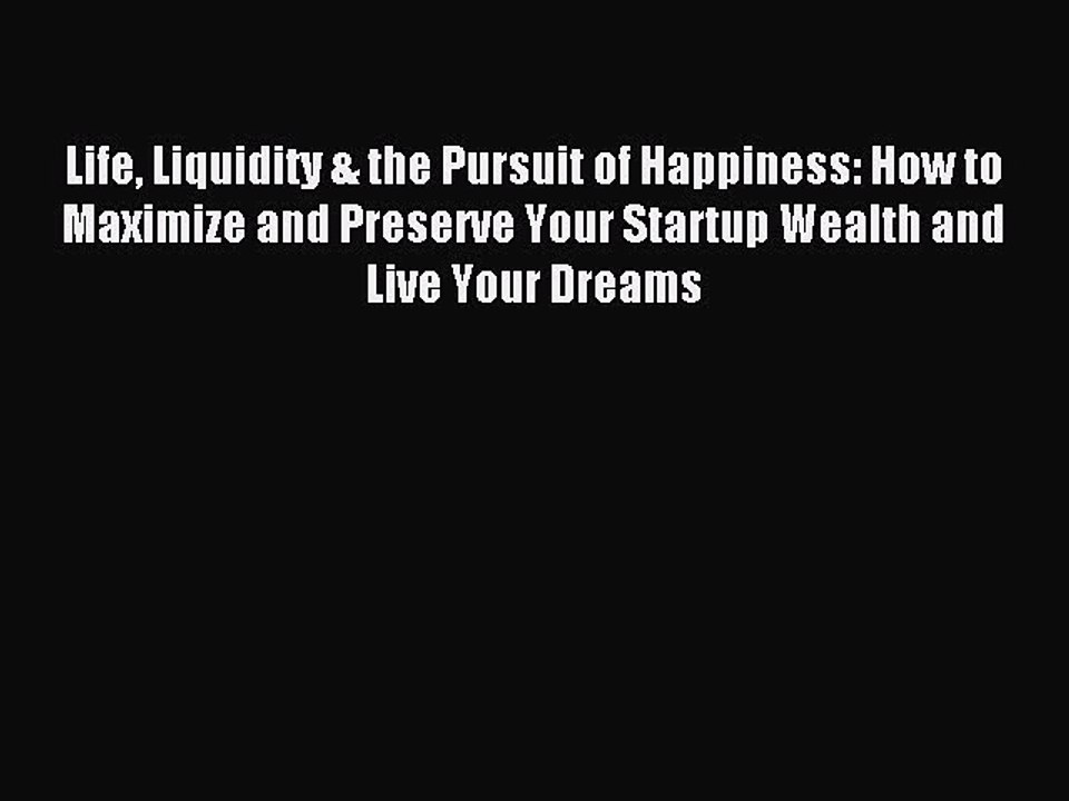Read Life Liquidity & the Pursuit of Happiness: How to Maximize and Preserve Your Startup Wealth
