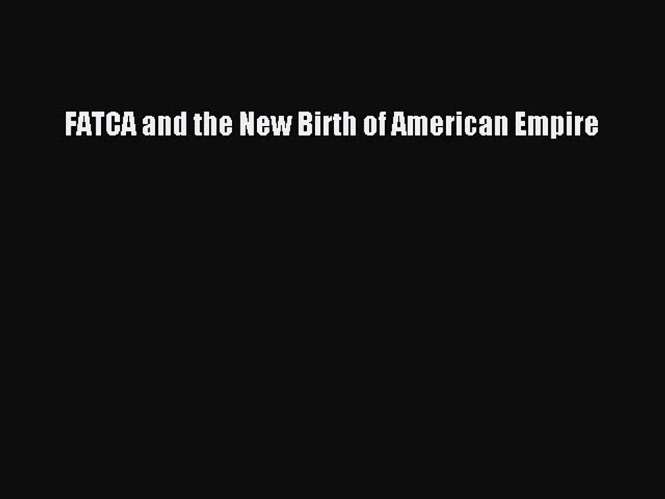 Read FATCA and the New Birth of American Empire Ebook Free