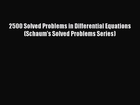 Read 2500 Solved Problems in Differential Equations (Schaum's Solved Problems Series) PDF Free