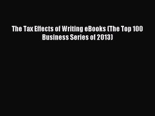 Read The Tax Effects of Writing eBooks (The Top 100 Business Series of 2013) Ebook Free