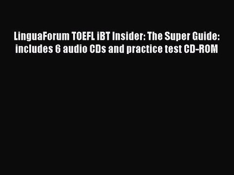 Read LinguaForum TOEFL iBT Insider: The Super Guide: includes 6 audio CDs and practice test