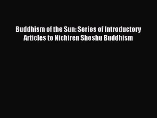 Download Buddhism of the Sun: Series of Introductory Articles to Nichiren Shoshu Buddhism Ebook