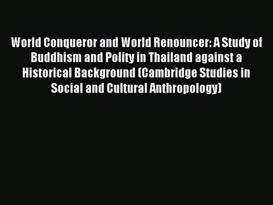 Read World Conqueror and World Renouncer: A Study of Buddhism and Polity in Thailand against