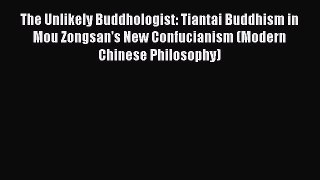 Download The Unlikely Buddhologist: Tiantai Buddhism in Mou Zongsan's New Confucianism (Modern