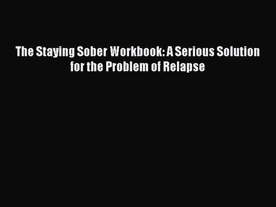 PDF The Staying Sober Workbook: A Serious Solution for the Problem of Relapse  Read Online