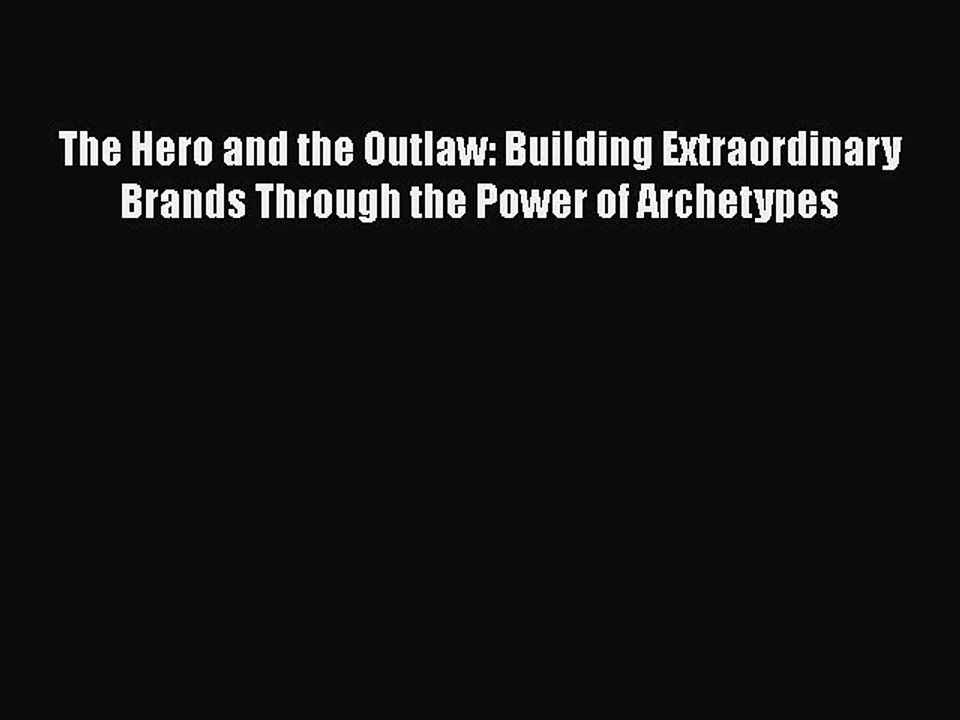[PDF] The Hero and the Outlaw: Building Extraordinary Brands Through the Power of Archetypes