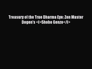 Read Treasury of the True Dharma Eye: Zen Master Dogen's <i>Shobo Genzo</i> Ebook Free