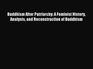 Read Buddhism After Patriarchy: A Feminist History Analysis and Reconstruction of Buddhism