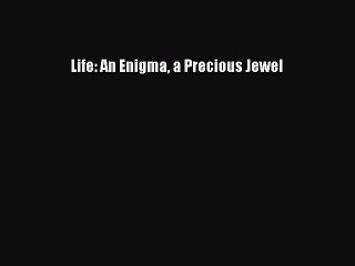 Download Life: An Enigma a Precious Jewel PDF Online