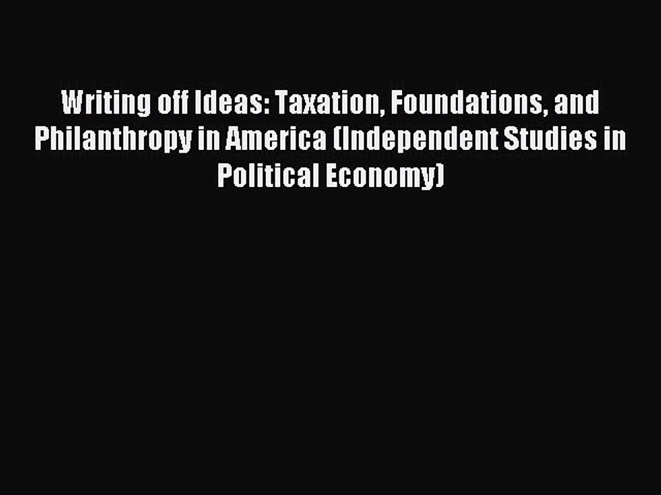 Read Writing off Ideas: Taxation Foundations and Philanthropy in America (Independent Studies