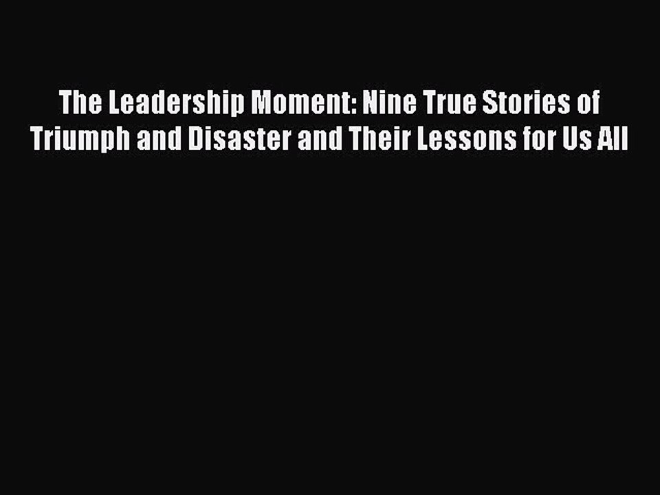 Read The Leadership Moment: Nine True Stories of Triumph and Disaster and Their Lessons for