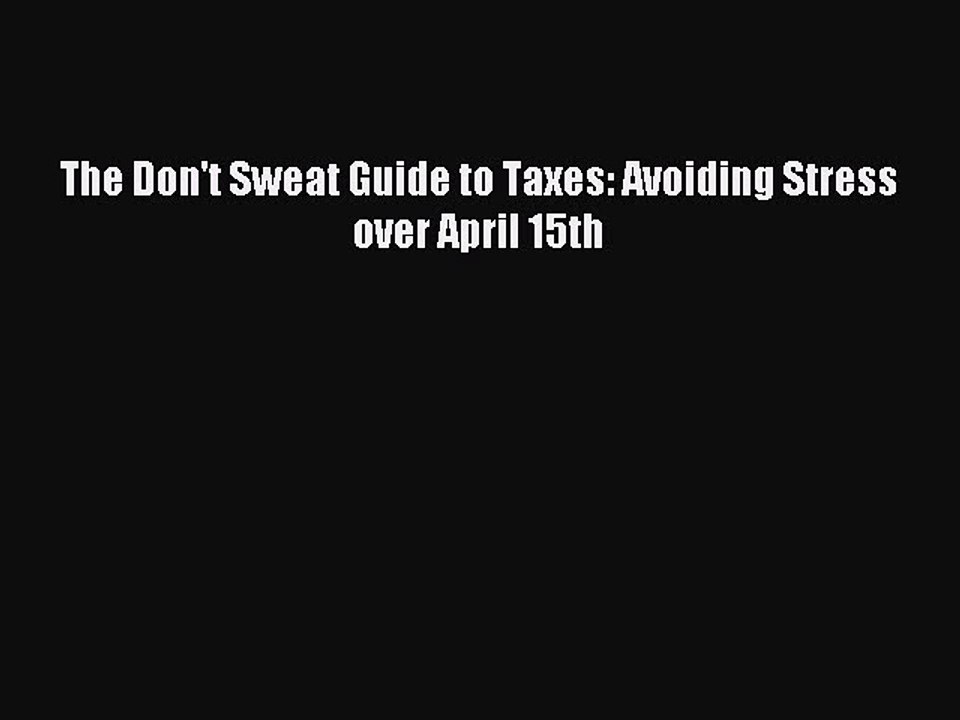 Read The Don't Sweat Guide to Taxes: Avoiding Stress over April 15th Ebook Free