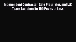 Read Independent Contractor Sole Proprietor and LLC Taxes Explained in 100 Pages or Less Ebook