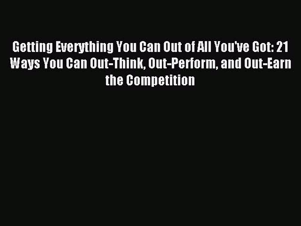 Read Getting Everything You Can Out of All You've Got: 21 Ways You Can Out-Think Out-Perform