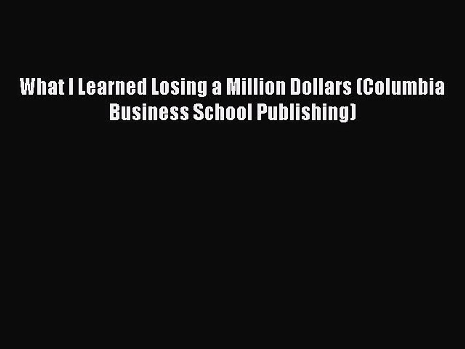 Read What I Learned Losing a Million Dollars (Columbia Business School Publishing) Ebook Free