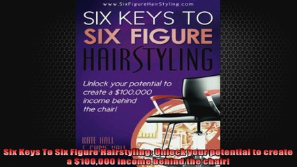 FULL PDF  Six Keys To Six Figure Hairstyling Unlock your potential to create a 100000 income