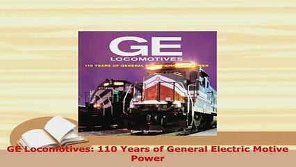 Download  GE Locomotives 110 Years of General Electric Motive Power Read Online