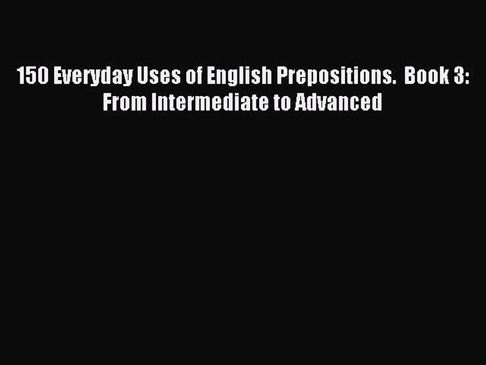 Read 150 Everyday Uses of English Prepositions.  Book 3: From Intermediate to Advanced Ebook