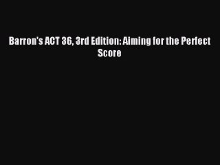 Read Barron's ACT 36 3rd Edition: Aiming for the Perfect Score Ebook Free