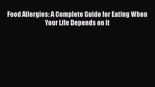 Read Food Allergies: A Complete Guide for Eating When Your Life Depends on It Ebook Free