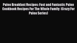 Read Paleo Breakfast Recipes: Fast and Fantastic Paleo Cookbook Recipes For The Whole Family