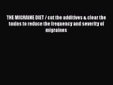 Read THE MIGRAINE DIET / cut the additives & clear the toxins to reduce the frequency and severity