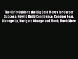 Download The Girl's Guide to the Big Bold Moves for Career Success: How to Build Confidence