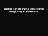 PDF Laughter Tears and Braids: A father's journey through losing his wife to cancer  EBook