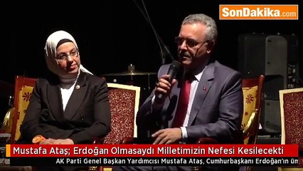 Mustafa Ataş- Erdoğan Olmasaydı Milletimizin Nefesi Kesilecekti