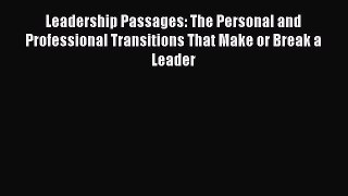 Read Leadership Passages: The Personal and Professional Transitions That Make or Break a Leader